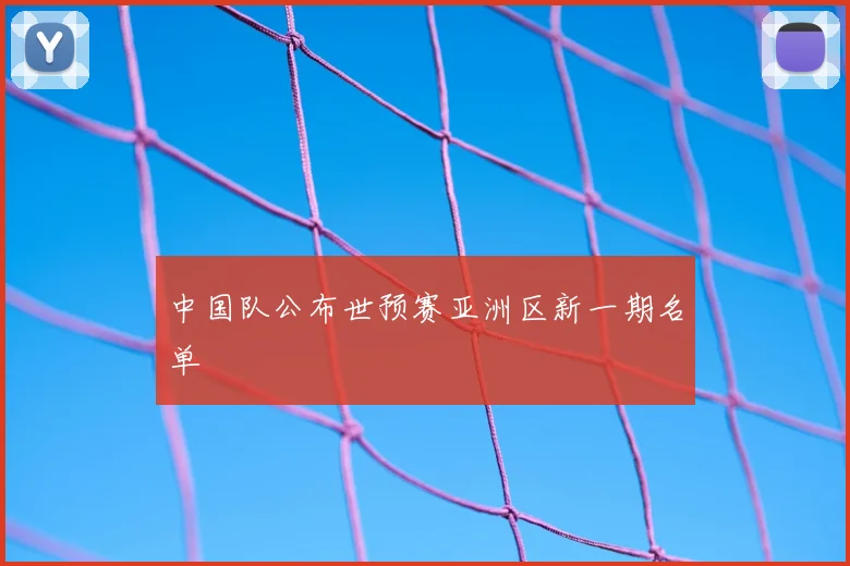 中国队公布世预赛亚洲区新一期名单